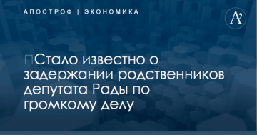 ​Стало известно о задержании родственников депутата Рады по громкому делу