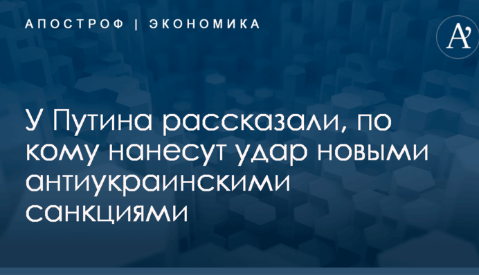 У Путина рассказали, по кому нанесут удар новыми антиукраинскими санкциями
