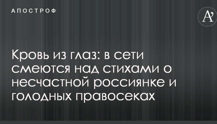 Кров з очей: в мережі сміються над віршами про нещасну росіянку і голодних правосеках