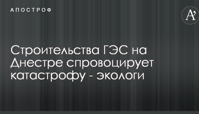 Строительство ГЭС на Днестре спровоцирует катастрофу - экологи