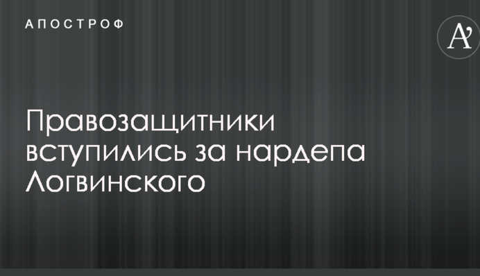 Правозащитники вступились за нардепа Логвинского