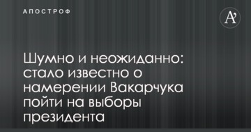Шумно и неожиданно: стало известно о намерении Вакарчука пойти на выборы президента