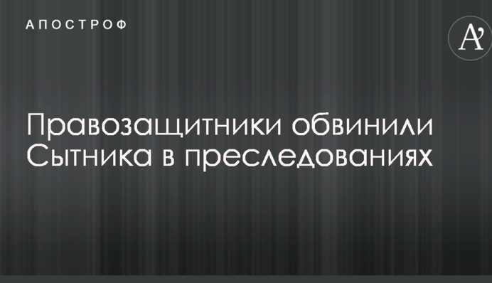 Правозащитники обвинили Сытника в преследованиях