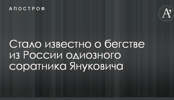Стало відомо про втечу з Росії одіозного соратника Януковича