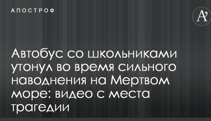 Автобус со школьниками утонул во время сильного наводнения на Мертвом море: видео с места трагедии