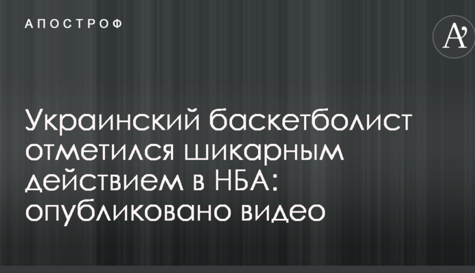 Український баскетболіст відзначився шикарної дією в НБА: опубліковано відео