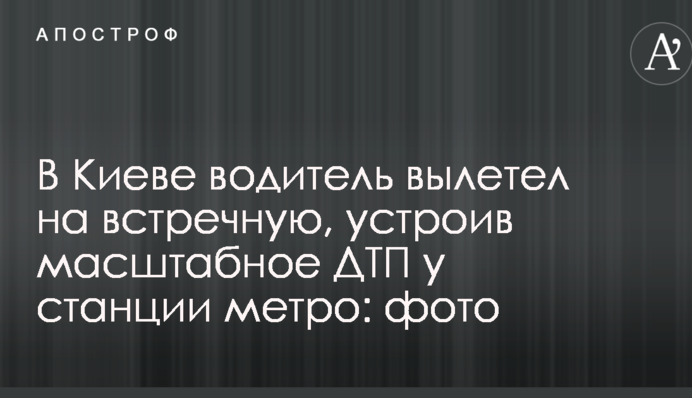У Києві водій вилетів на зустрічну, влаштувавши масштабну ДТП біля станції метро: фото