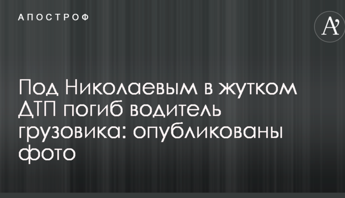 Под Николаевом в жутком ДТП погиб водитель грузовика: опубликованы фото