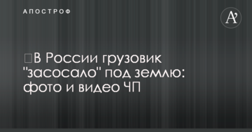 ​У Росії вантажівку "засмоктало" під землю: фото і відео НП