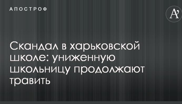 Скандал в харьковской школе: униженную школьницу продолжают травить