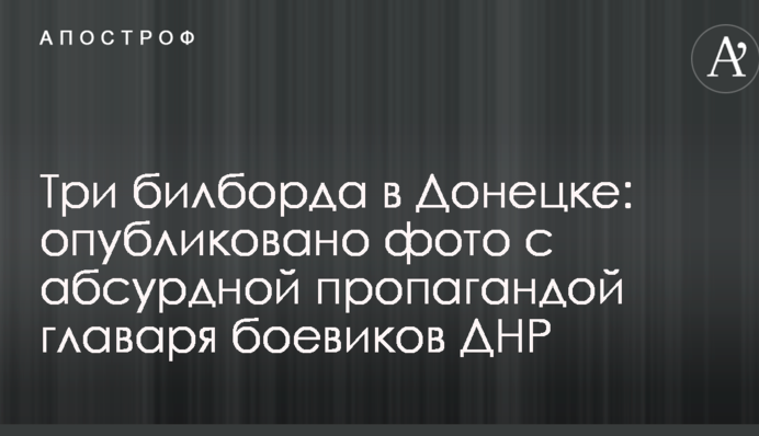 Три білборда в Донецьку: опубліковано фото з абсурдною пропагандою ватажка бойовиків ДНР