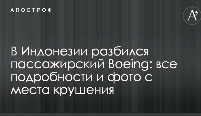 В Індонезії розбився пасажирський Boeing: всі подробиці і фото з місця аварії