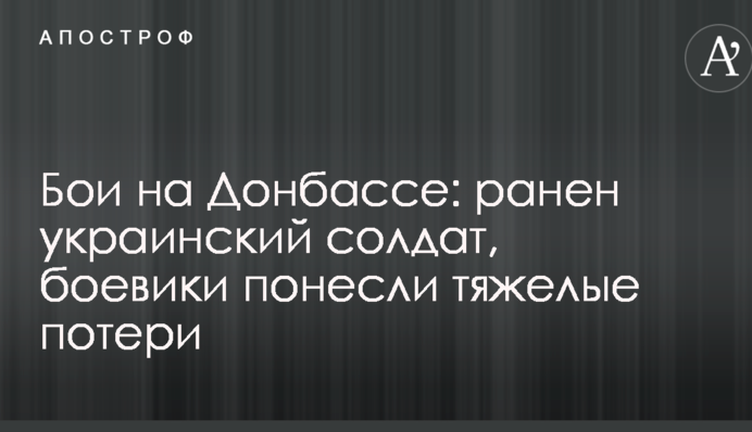 Бої на Донбасі: поранено українського солдата, бойовики зазнали важких втрат