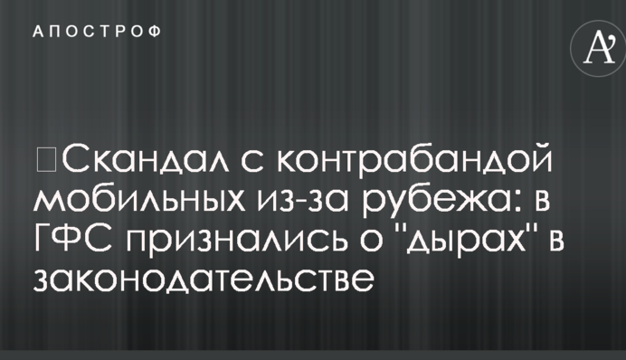 ​Скандал із контрабандою мобільних з-за кордону: в ДФС зізналися про 
