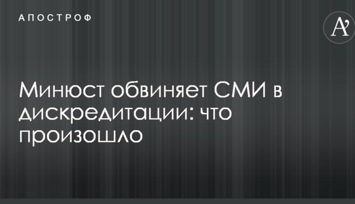 Мін'юст звинувачує ЗМІ в дискредитації: що сталося
