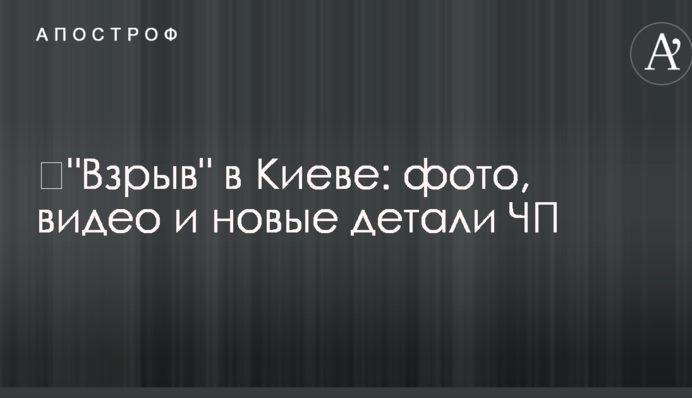 "Вибух" у Києві: фото, відео і нові деталі НП