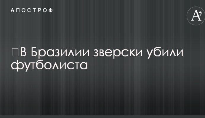​В Бразилии зверски убили футболиста