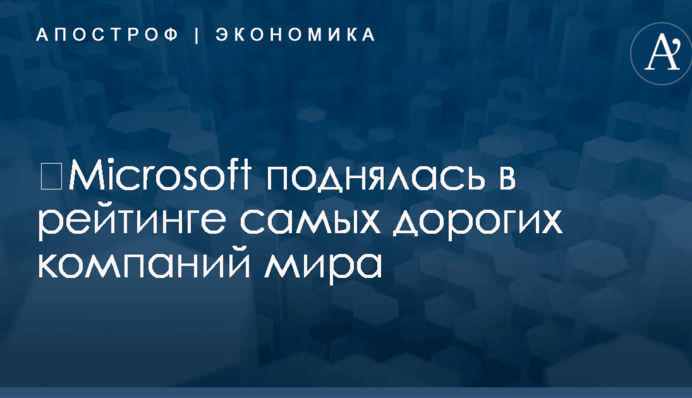 ​Microsoft поднялась в рейтинге самых дорогих компаний мира