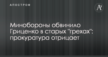 Міноборони звинуватило Гриценка в старих "гріхах": прокуратура заперечує