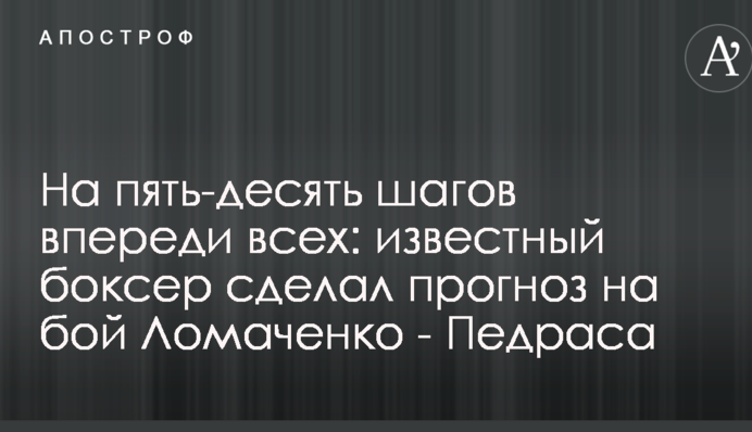 На п'ять-десять кроків попереду всіх: відомий боксер зробив прогноз на бій Ломаченко - Педраса