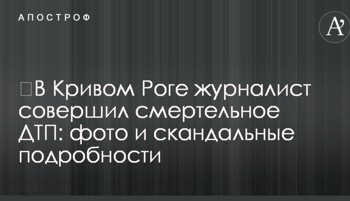 У Кривому Розі журналіст скоїв смертельну ДТП: фото і скандальні подробиці
