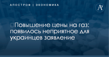 ​Повышение цены на газ: появилось неприятное для украинцев заявление