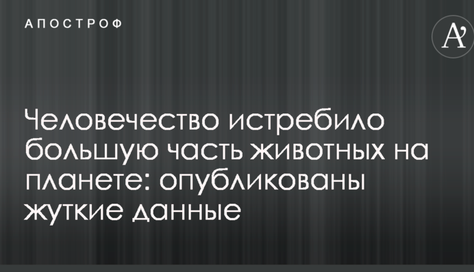 Человечество истребило большую часть животных на планете: опубликованы жуткие данные