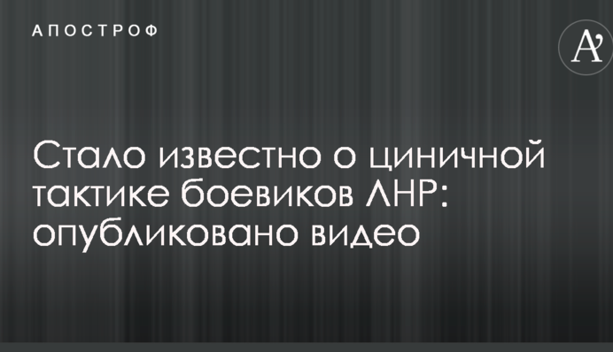 Стало известно о циничной тактике боевиков ЛНР: опубликовано видео