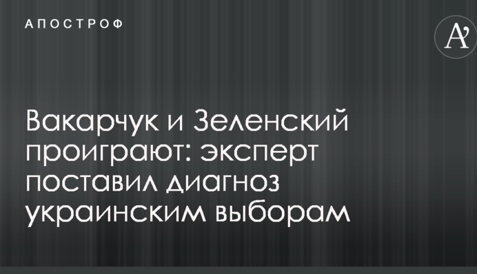 Вакарчук и Зеленский проиграют: эксперт поставил диагноз украинским выборам