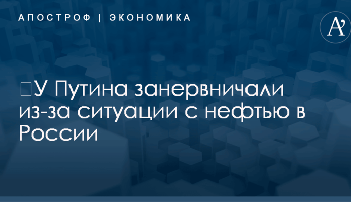 ​У Путина занервничали из-за ситуации с нефтью в России