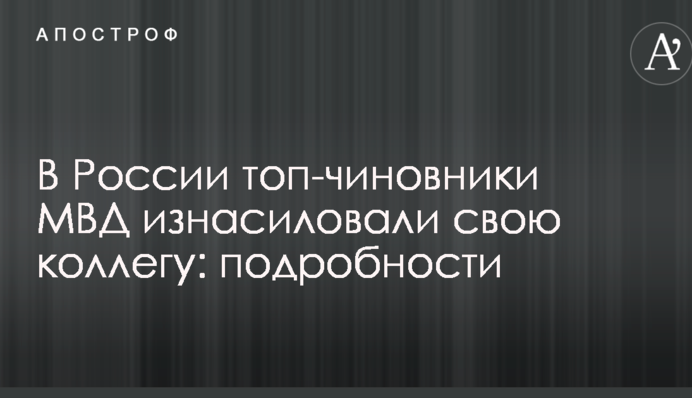 В России топ-чиновники МВД изнасиловали свою коллегу: подробности