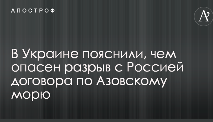 В Україні пояснили, чим небезпечний розрив з Росією договору по Азовському морю