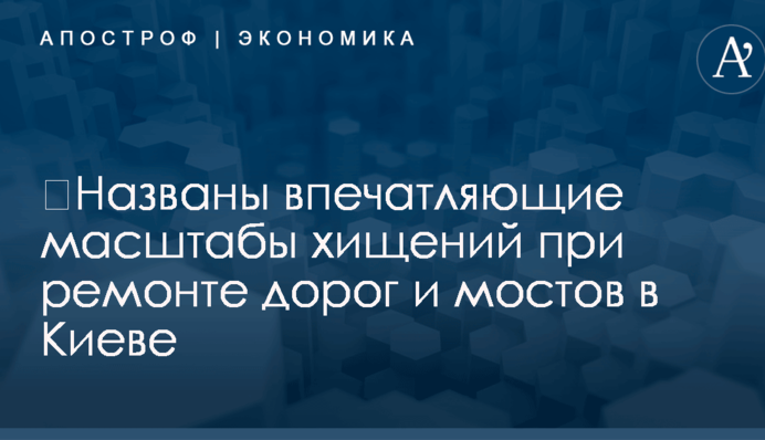 ​Названы впечатляющие масштабы хищений при ремонте дорог и мостов в Киеве