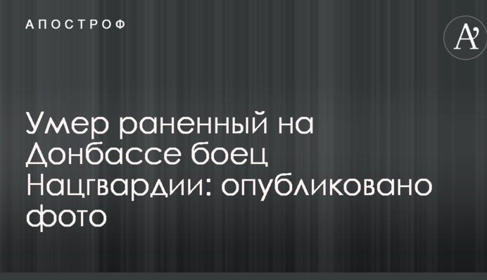 Умер раненный на Донбассе боец Нацгвардии: опубликовано фото
