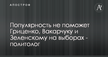 Популярність не допоможе Гриценку, Вакарчуку і Зеленському на виборах - політолог