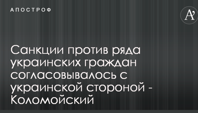 Санкции против ряда украинских граждан согласовывалось с украинской стороной - Коломойский