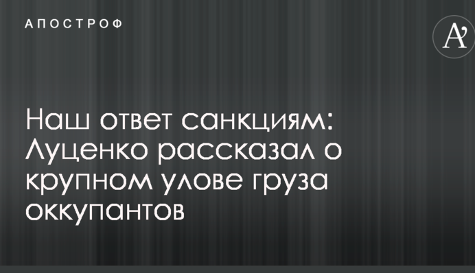 Наш ответ санкциям: Луценко рассказал о крупном улове груза оккупантов