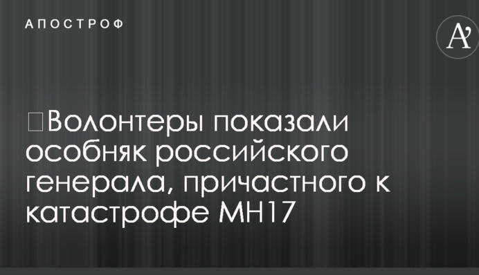 ​Волонтеры показали особняк российского генерала, причастного к катастрофе MH17