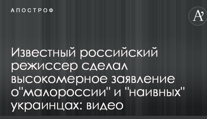 Відомий російський режисер зробив зверхню заяву про 