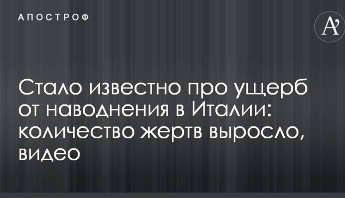 Стало відомо про шкоду від повені в Італії: кількість жертв зросла, відео