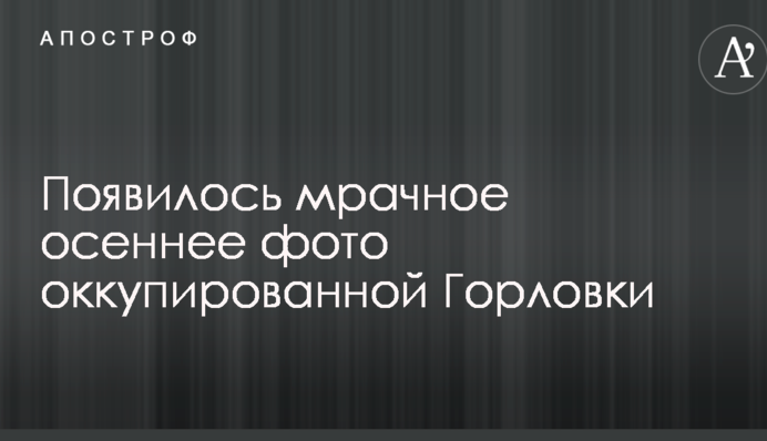 З'явилося похмуре осіннє фото окупованої Горлівки