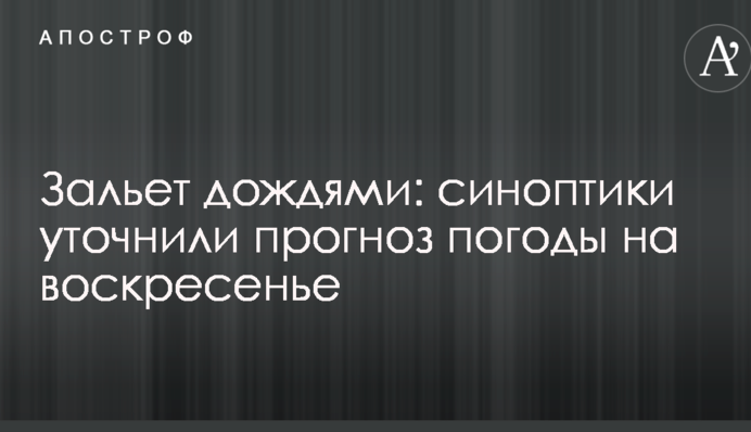 Зальет дождями: синоптики уточнили прогноз погоды на воскресенье