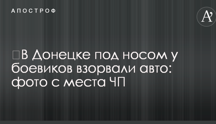 ​У Донецьку під носом у бойовиків підірвали авто: фото з місця НП