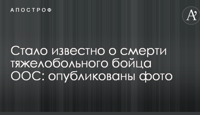Стало известно о смерти тяжелобольного бойца ООС: опубликованы фото