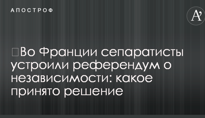 ​Во Франции сепаратисты устроили референдум о независимости: какое принято решение