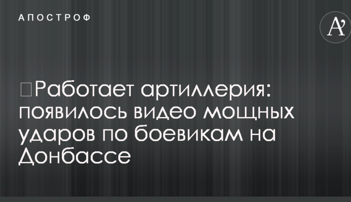 ​Работает артиллерия: появилось видео мощных ударов по боевикам на Донбассе