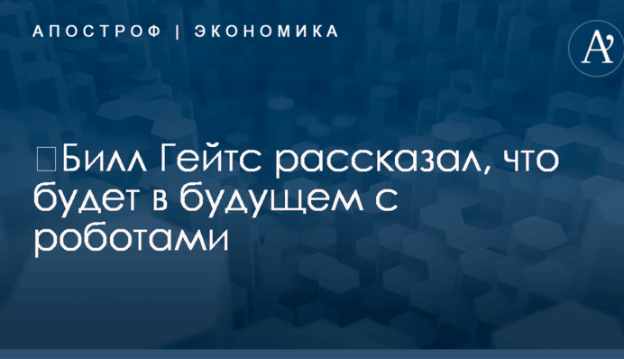 ​Билл Гейтс рассказал, что будет в будущем с роботами