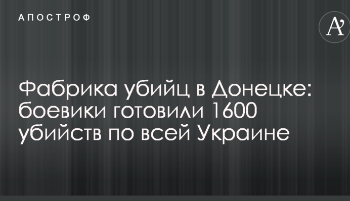 Фабрика вбивць в Донецьку: бойовики готували 1600 вбивств по всій Україні