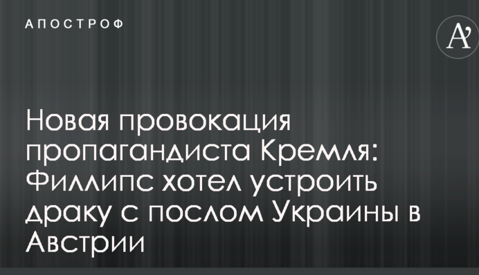 Новая провокация пропагандиста Кремля: Филлипс хотел устроить драку с послом Украины в Австрии