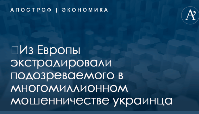 ​Из Европы экстрадировали подозреваемого в многомиллионном мошенничестве украинца: СМИ назвали имя